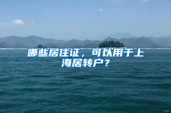 哪些居住證，可以用于上海居轉(zhuǎn)戶？