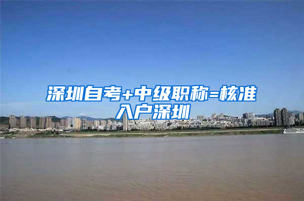 深圳自考+中級職稱=核準入戶深圳