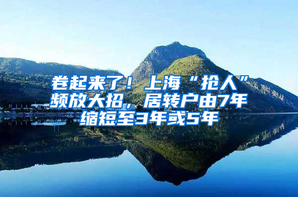 卷起來了！上?！皳屓恕鳖l放大招，居轉(zhuǎn)戶由7年縮短至3年或5年