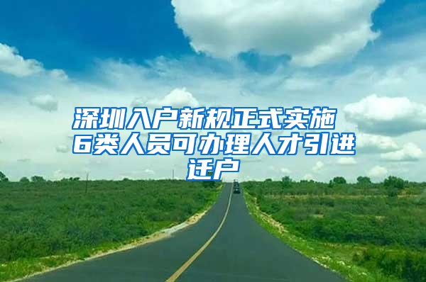 深圳入戶新規(guī)正式實(shí)施 6類人員可辦理人才引進(jìn)遷戶