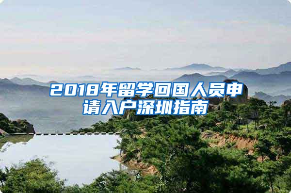 2018年留學(xué)回國人員申請(qǐng)入戶深圳指南