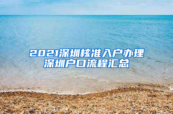 2021深圳核準(zhǔn)入戶辦理深圳戶口流程匯總