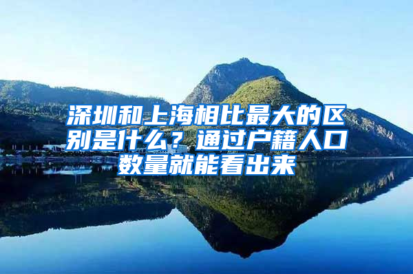 深圳和上海相比最大的區(qū)別是什么？通過戶籍人口數(shù)量就能看出來