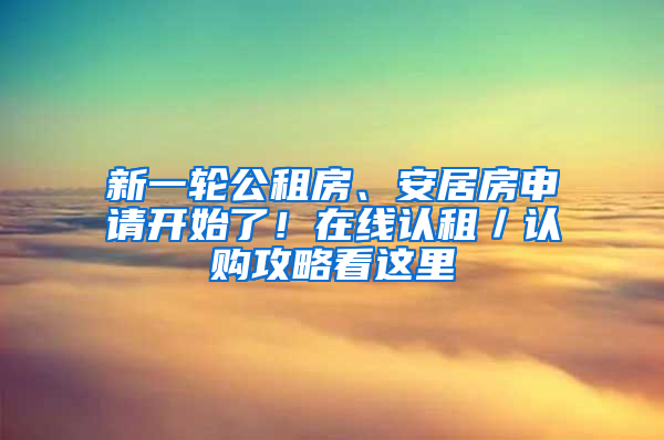 新一輪公租房、安居房申請開始了！在線認租／認購攻略看這里