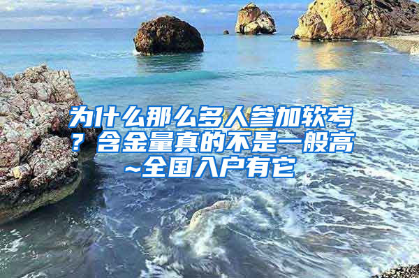 為什么那么多人參加軟考？含金量真的不是一般高~全國(guó)入戶有它