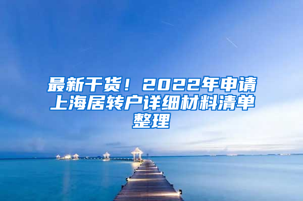 最新干貨！2022年申請(qǐng)上海居轉(zhuǎn)戶詳細(xì)材料清單整理