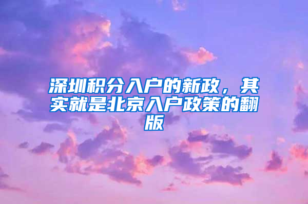 深圳積分入戶的新政，其實(shí)就是北京入戶政策的翻版