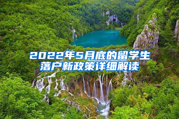 2022年5月底的留學(xué)生落戶(hù)新政策詳細(xì)解讀