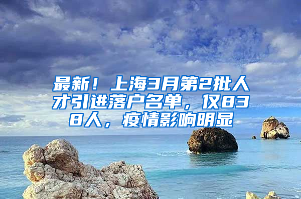 最新！上海3月第2批人才引進落戶名單，僅838人，疫情影響明顯