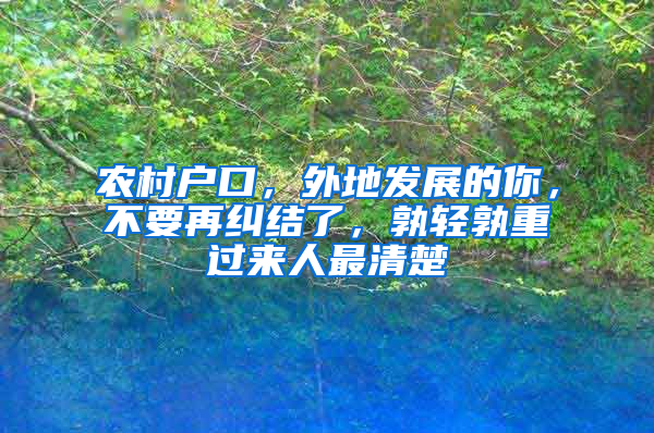 農(nóng)村戶口，外地發(fā)展的你，不要再糾結(jié)了，孰輕孰重過來人最清楚