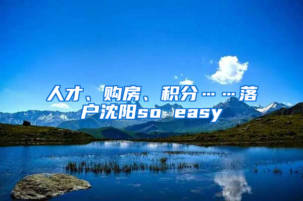 人才、購房、積分……落戶沈陽so easy