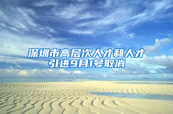 深圳市高層次人才和人才引進(jìn)9月1號(hào)取消