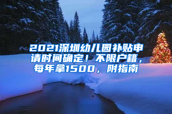 2021深圳幼兒園補(bǔ)貼申請(qǐng)時(shí)間確定！不限戶籍，每年拿1500，附指南