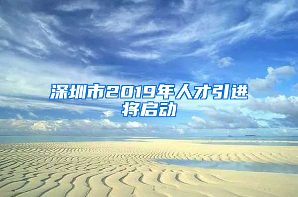 深圳市2019年人才引進(jìn)將啟動