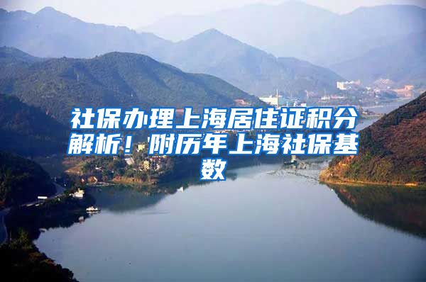 社保辦理上海居住證積分解析！附歷年上海社保基數(shù)