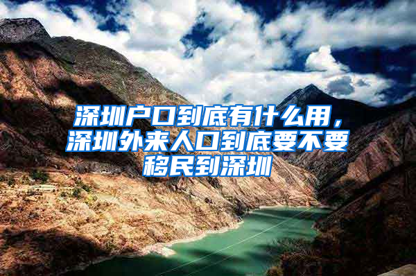 深圳戶口到底有什么用，深圳外來(lái)人口到底要不要移民到深圳