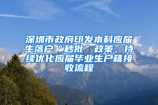 深圳市政府印發(fā)本科應(yīng)屆生落戶“秒批”政策，持續(xù)優(yōu)化應(yīng)屆畢業(yè)生戶籍接收流程