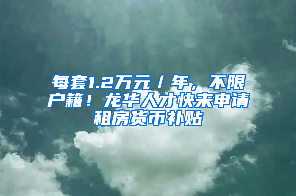 每套1.2萬元／年，不限戶籍！龍華人才快來申請租房貨幣補貼