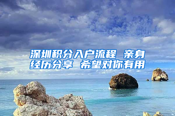 深圳積分入戶(hù)流程 親身經(jīng)歷分享 希望對(duì)你有用