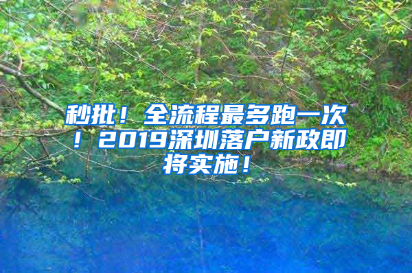 秒批！全流程最多跑一次！2019深圳落戶新政即將實(shí)施！