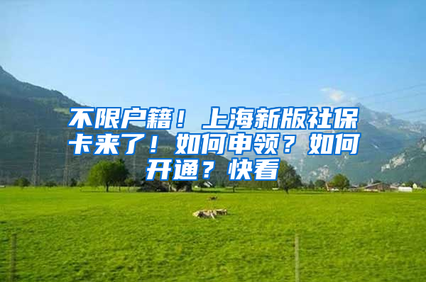 不限戶籍！上海新版社保卡來(lái)了！如何申領(lǐng)？如何開通？快看