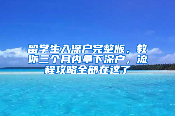 留學(xué)生入深戶完整版，教你三個月內(nèi)拿下深戶，流程攻略全部在這了