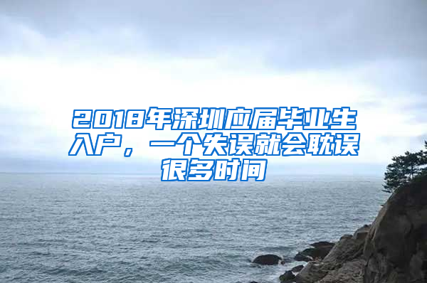 2018年深圳應屆畢業(yè)生入戶，一個失誤就會耽誤很多時間