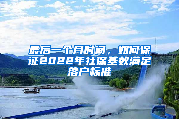 最后一個(gè)月時(shí)間，如何保證2022年社?；鶖?shù)滿足落戶標(biāo)準(zhǔn)