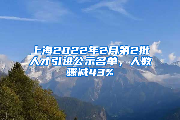 上海2022年2月第2批人才引進公示名單，人數(shù)驟減43%