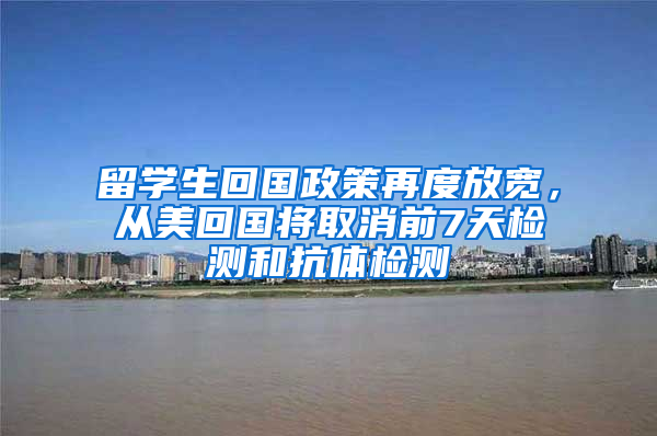 留學(xué)生回國政策再度放寬，從美回國將取消前7天檢測和抗體檢測