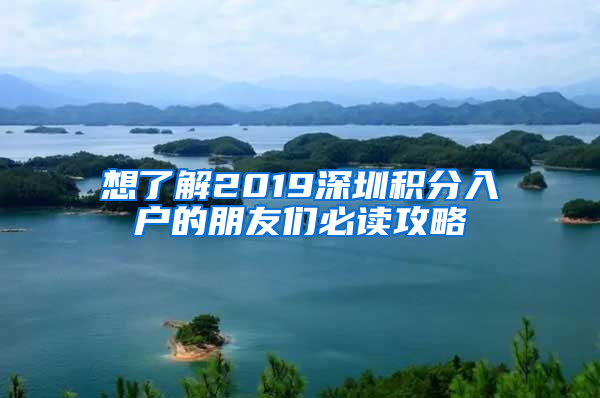 想了解2019深圳積分入戶的朋友們必讀攻略