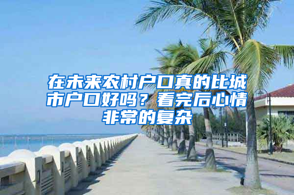 在未來農(nóng)村戶口真的比城市戶口好嗎？看完后心情非常的復(fù)雜