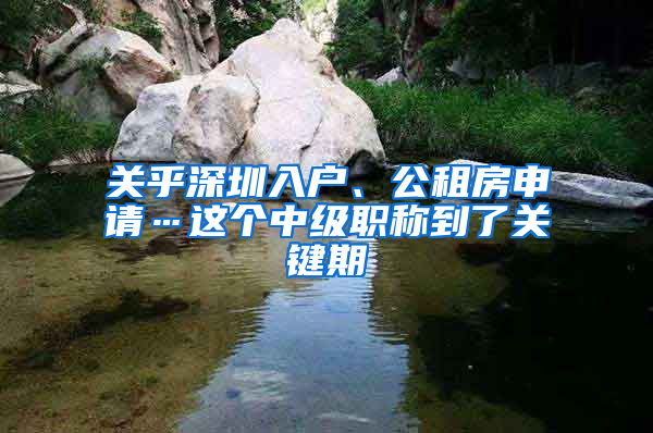 關(guān)乎深圳入戶、公租房申請(qǐng)…這個(gè)中級(jí)職稱到了關(guān)鍵期