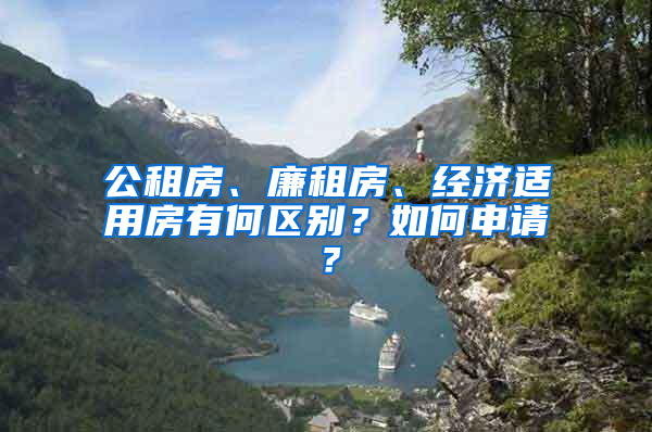 公租房、廉租房、經(jīng)濟適用房有何區(qū)別？如何申請？