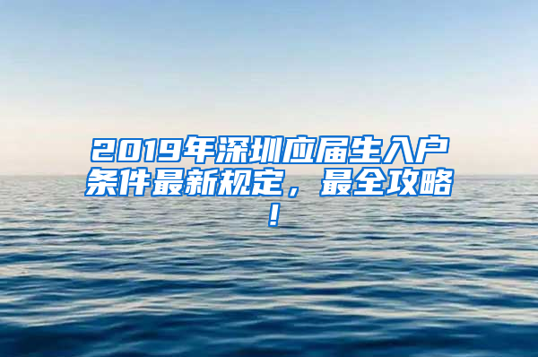 2019年深圳應(yīng)屆生入戶條件最新規(guī)定，最全攻略！