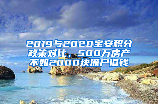 2019與2020寶安積分政策對比，500萬房產(chǎn)不如2000塊深戶值錢