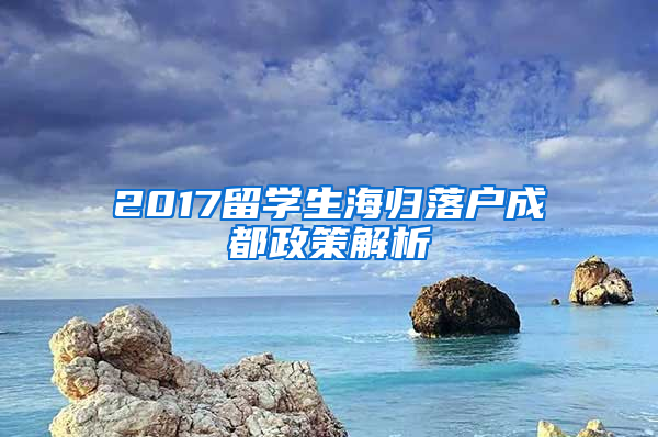 2017留學(xué)生海歸落戶(hù)成都政策解析