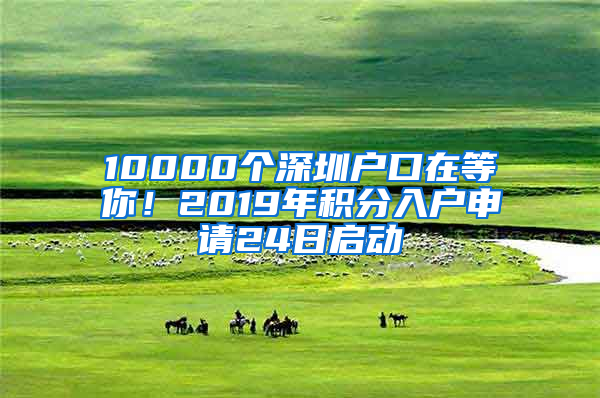 10000個(gè)深圳戶口在等你！2019年積分入戶申請(qǐng)24日啟動(dòng)