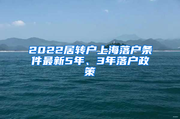 2022居轉(zhuǎn)戶上海落戶條件最新5年、3年落戶政策