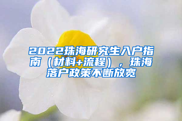 2022珠海研究生入戶指南（材料+流程），珠海落戶政策不斷放寬