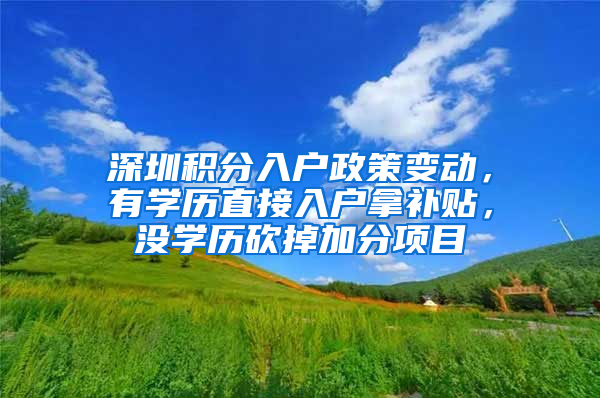 深圳積分入戶政策變動，有學歷直接入戶拿補貼，沒學歷砍掉加分項目