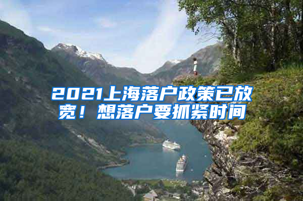 2021上海落戶政策已放寬！想落戶要抓緊時(shí)間