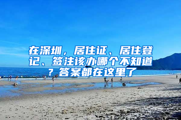 在深圳，居住證、居住登記、簽注該辦哪個(gè)不知道？答案都在這里了