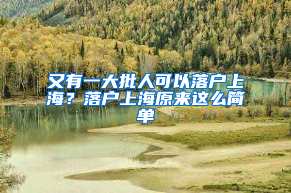 又有一大批人可以落戶上海？落戶上海原來(lái)這么簡(jiǎn)單