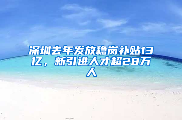 深圳去年發(fā)放穩(wěn)崗補(bǔ)貼13億，新引進(jìn)人才超28萬人