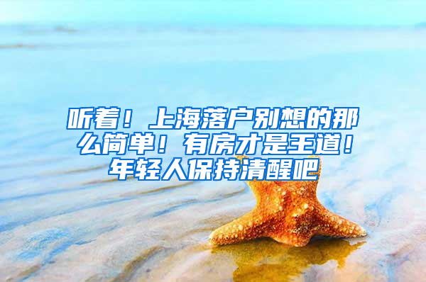 聽著！上海落戶別想的那么簡單！有房才是王道！年輕人保持清醒吧