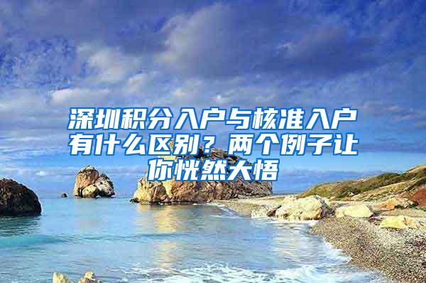 深圳積分入戶與核準入戶有什么區(qū)別？兩個例子讓你恍然大悟