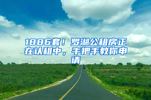 1886套！羅湖公租房正在認租中，手把手教你申請