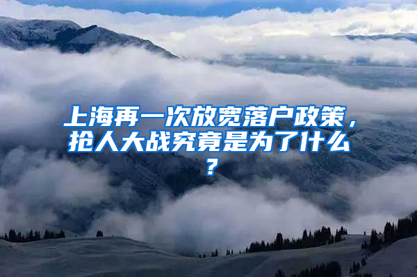 上海再一次放寬落戶政策，搶人大戰(zhàn)究竟是為了什么？