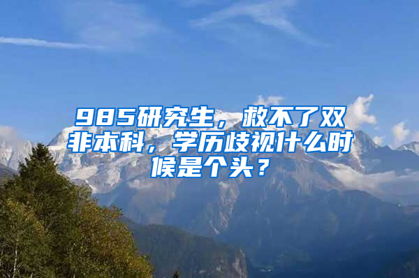 985研究生，救不了雙非本科，學(xué)歷歧視什么時(shí)候是個(gè)頭？